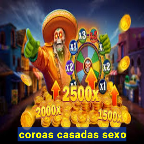 coroas casadas sexo